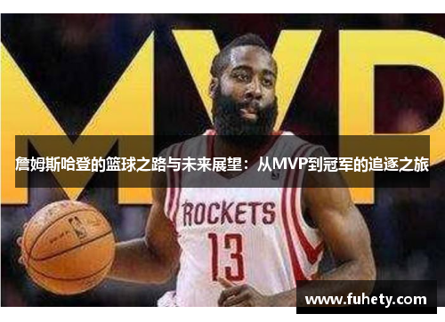 詹姆斯哈登的篮球之路与未来展望：从MVP到冠军的追逐之旅