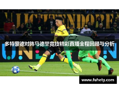 多特蒙德对阵马德里竞技精彩直播全程回顾与分析